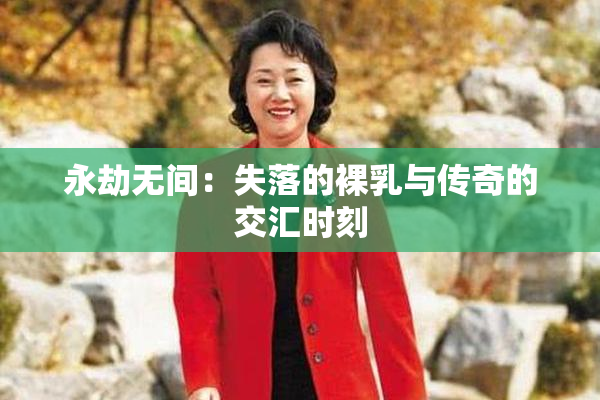 永劫无间：失落的裸乳与传奇的交汇时刻