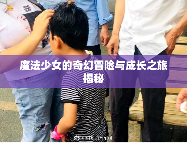 魔法少女的奇幻冒险与成长之旅揭秘