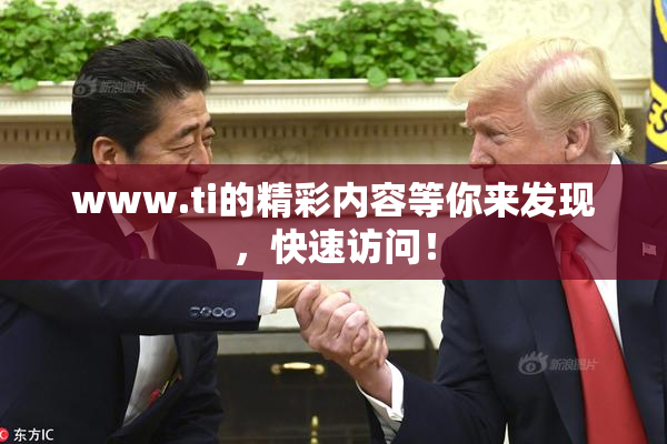 www.ti的精彩内容等你来发现，快速访问！