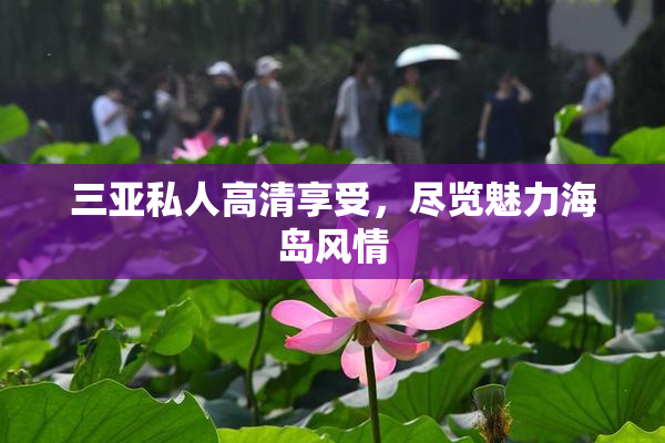 三亚私人高清享受，尽览魅力海岛风情