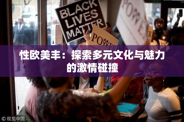 性欧美丰：探索多元文化与魅力的激情碰撞