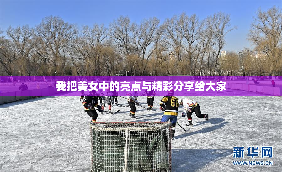 我把美女中的亮点与精彩分享给大家