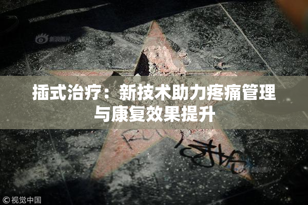 插式治疗：新技术助力疼痛管理与康复效果提升