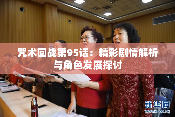 咒术回战第95话：精彩剧情解析与角色发展探讨