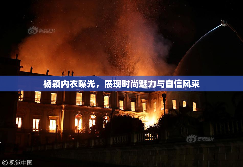 杨颖内衣曝光，展现时尚魅力与自信风采