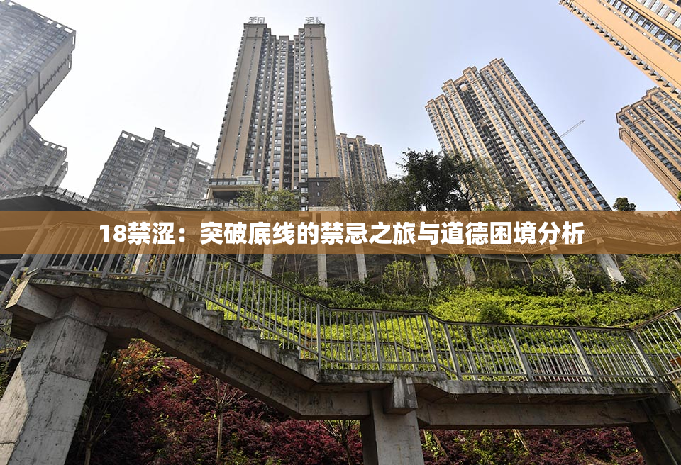 18禁涩：突破底线的禁忌之旅与道德困境分析