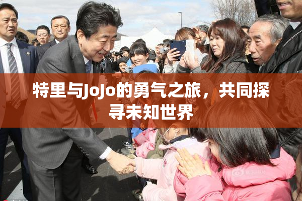 特里与JoJo的勇气之旅，共同探寻未知世界