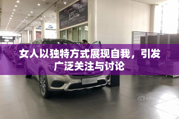 女人以独特方式展现自我，引发广泛关注与讨论