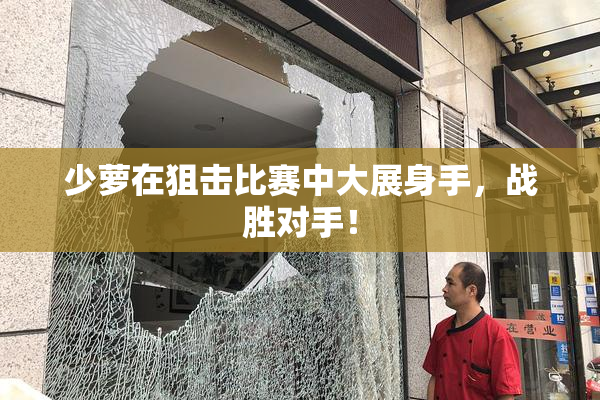 少萝在狙击比赛中大展身手，战胜对手！