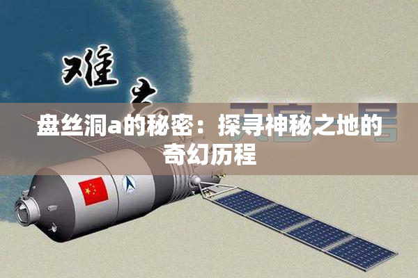 盘丝洞a的秘密：探寻神秘之地的奇幻历程