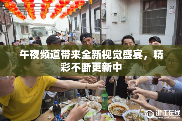 午夜频道带来全新视觉盛宴，精彩不断更新中