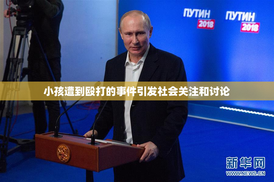 小孩遭到殴打的事件引发社会关注和讨论