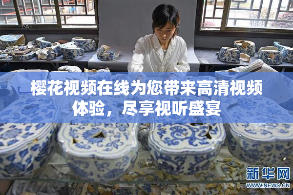 樱花视频在线为您带来高清视频体验，尽享视听盛宴