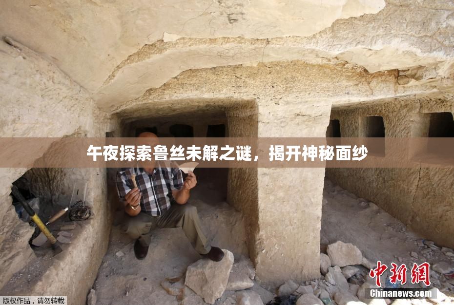 午夜探索鲁丝未解之谜，揭开神秘面纱