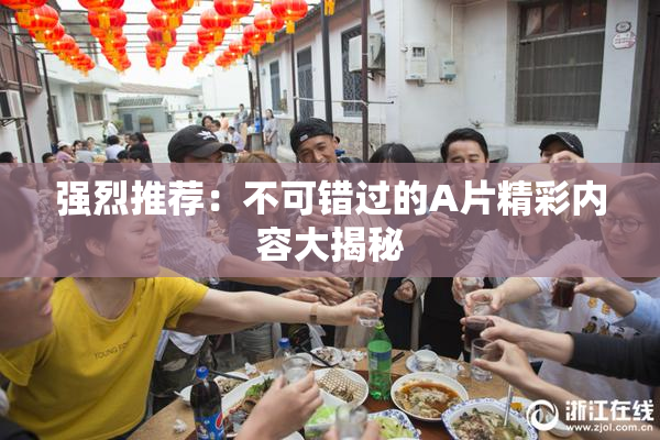 强烈推荐：不可错过的A片精彩内容大揭秘