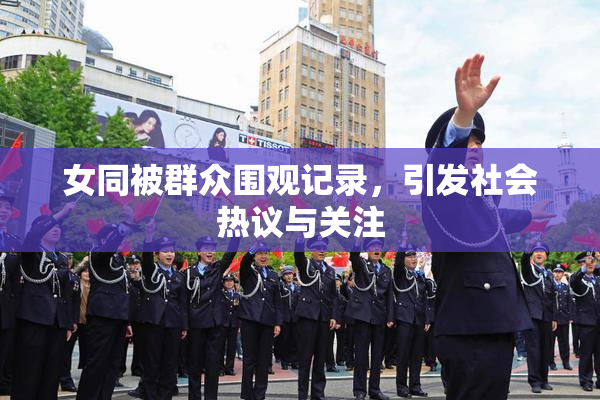女同被群众围观记录，引发社会热议与关注