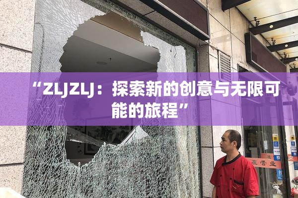 “ZLJZLJ：探索新的创意与无限可能的旅程”