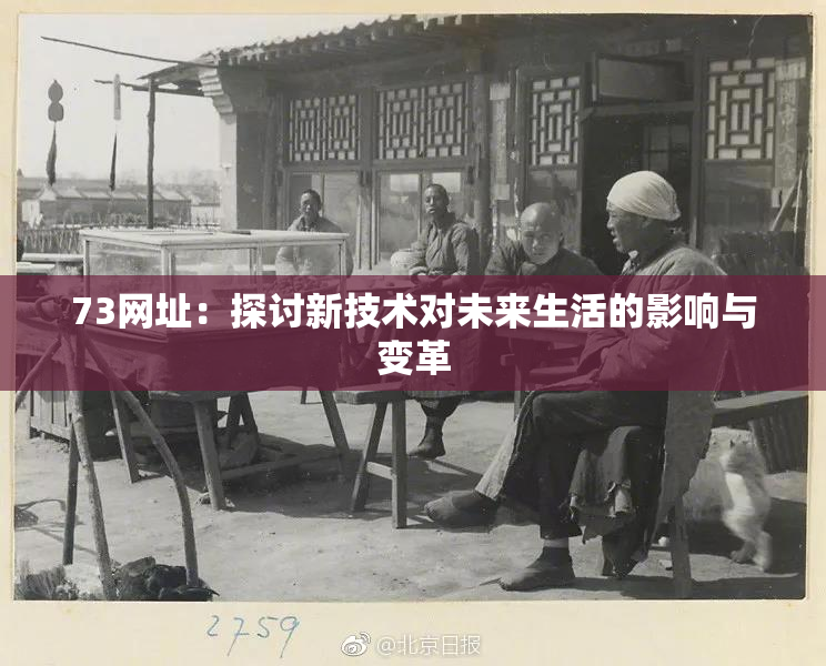 73网址：探讨新技术对未来生活的影响与变革