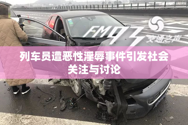 列车员遭恶性淫辱事件引发社会关注与讨论