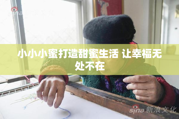 小小小蜜打造甜蜜生活 让幸福无处不在