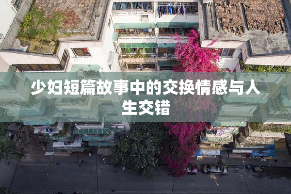 少妇短篇故事中的交换情感与人生交错