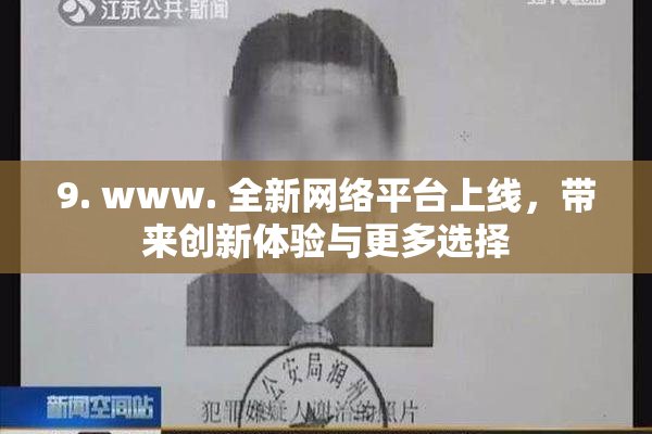9. www. 全新网络平台上线，带来创新体验与更多选择
