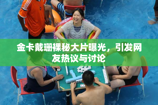 金卡戴珊裸秘大片曝光，引发网友热议与讨论