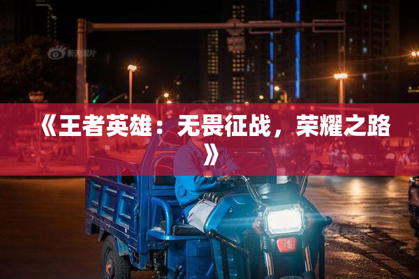 《王者英雄：无畏征战，荣耀之路》