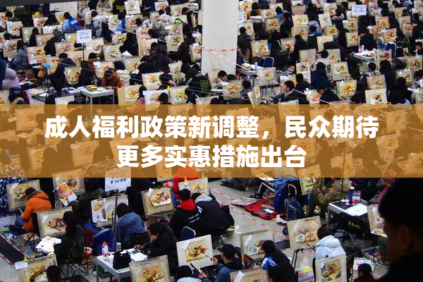 成人福利政策新调整，民众期待更多实惠措施出台