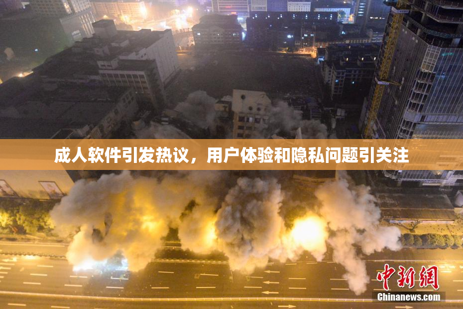 成人软件引发热议，用户体验和隐私问题引关注