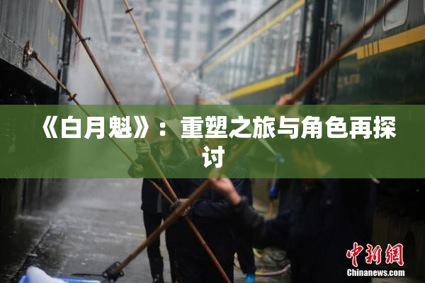 《白月魁》：重塑之旅与角色再探讨
