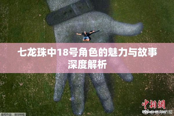 七龙珠中18号角色的魅力与故事深度解析