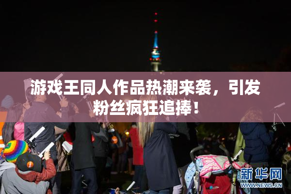 游戏王同人作品热潮来袭，引发粉丝疯狂追捧！