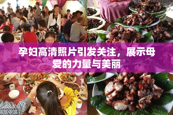 孕妇高清照片引发关注，展示母爱的力量与美丽
