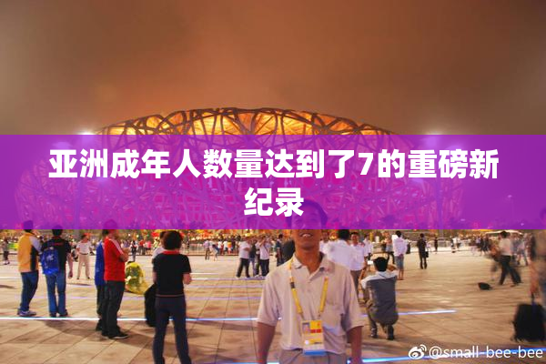 亚洲成年人数量达到了7的重磅新纪录