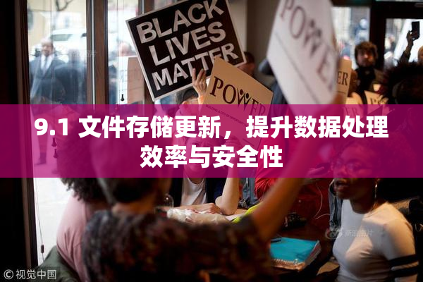 9.1 文件存储更新，提升数据处理效率与安全性