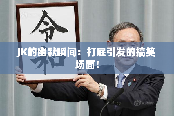 JK的幽默瞬间：打屁引发的搞笑场面！