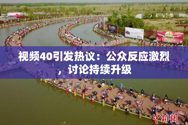 视频40引发热议：公众反应激烈，讨论持续升级