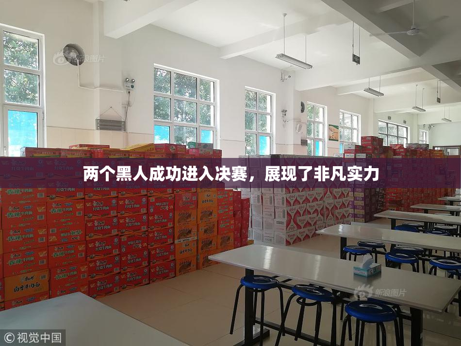 两个黑人成功进入决赛，展现了非凡实力