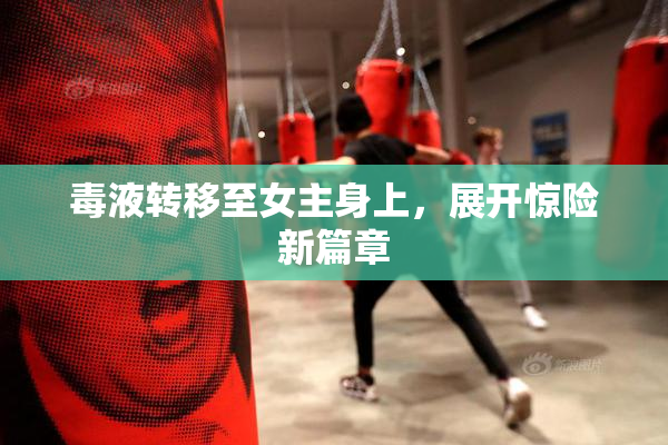 毒液转移至女主身上，展开惊险新篇章