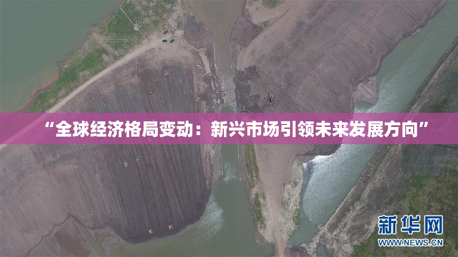 “全球经济格局变动：新兴市场引领未来发展方向”
