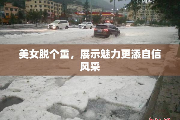 美女脱个重，展示魅力更添自信风采