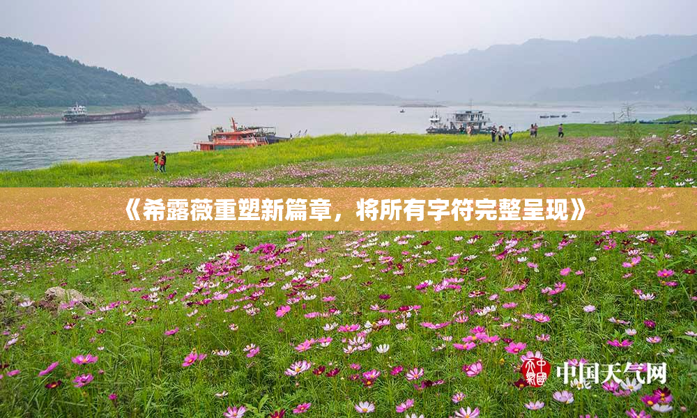 《希露薇重塑新篇章，将所有字符完整呈现》