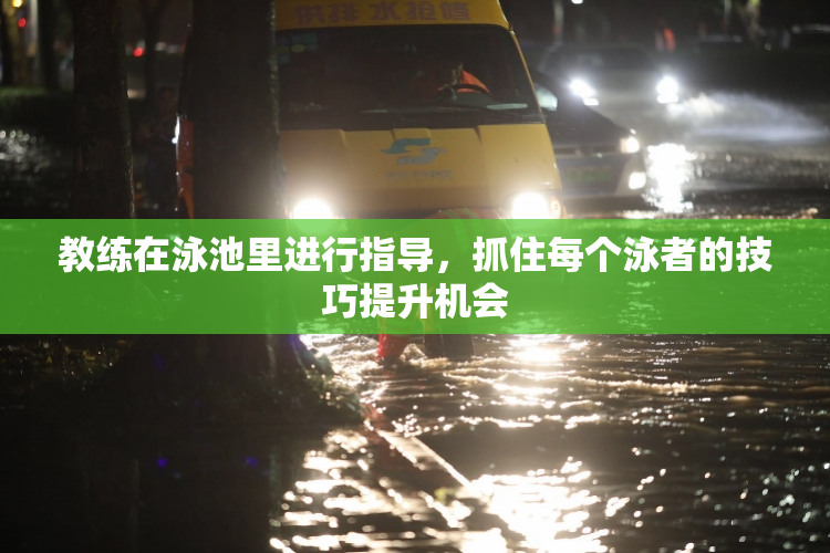 教练在泳池里进行指导，抓住每个泳者的技巧提升机会