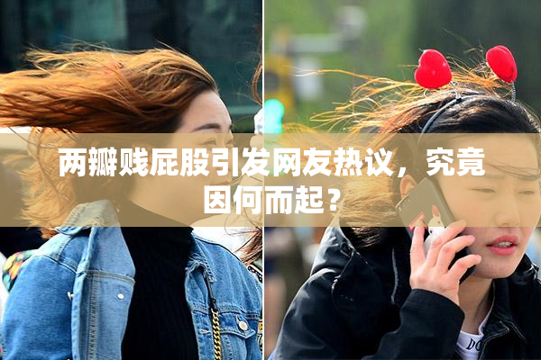 两瓣贱屁股引发网友热议，究竟因何而起？