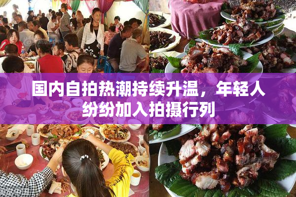 国内自拍热潮持续升温，年轻人纷纷加入拍摄行列