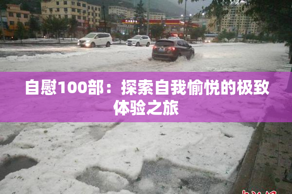 自慰100部：探索自我愉悦的极致体验之旅