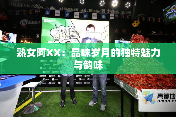 熟女阿XX：品味岁月的独特魅力与韵味