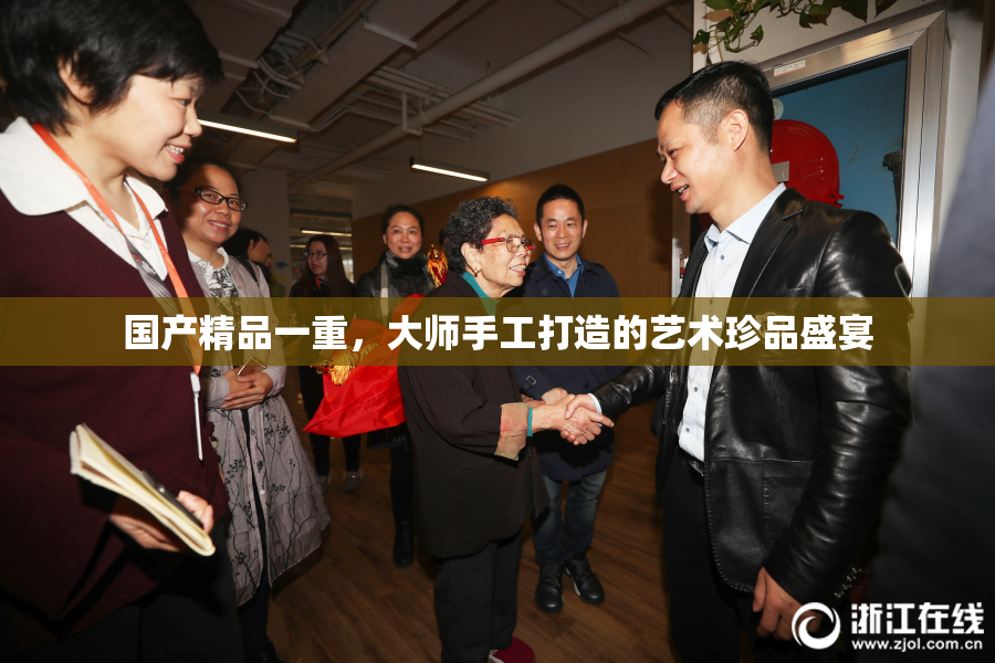 国产精品一重，大师手工打造的艺术珍品盛宴