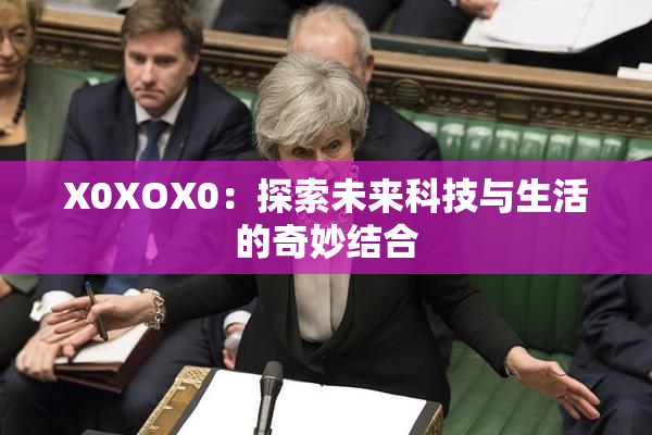 X0XOX0：探索未来科技与生活的奇妙结合